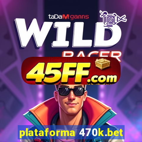 plataforma 470k.bet